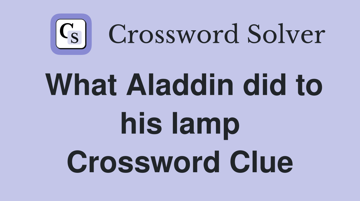 What Aladdin did to his lamp Crossword Clue Answers Crossword Solver